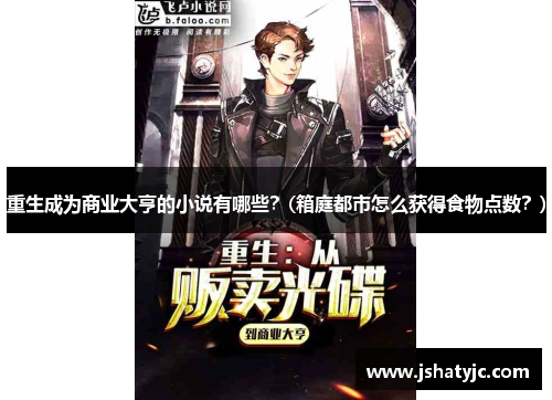 重生成为商业大亨的小说有哪些？(箱庭都市怎么获得食物点数？)